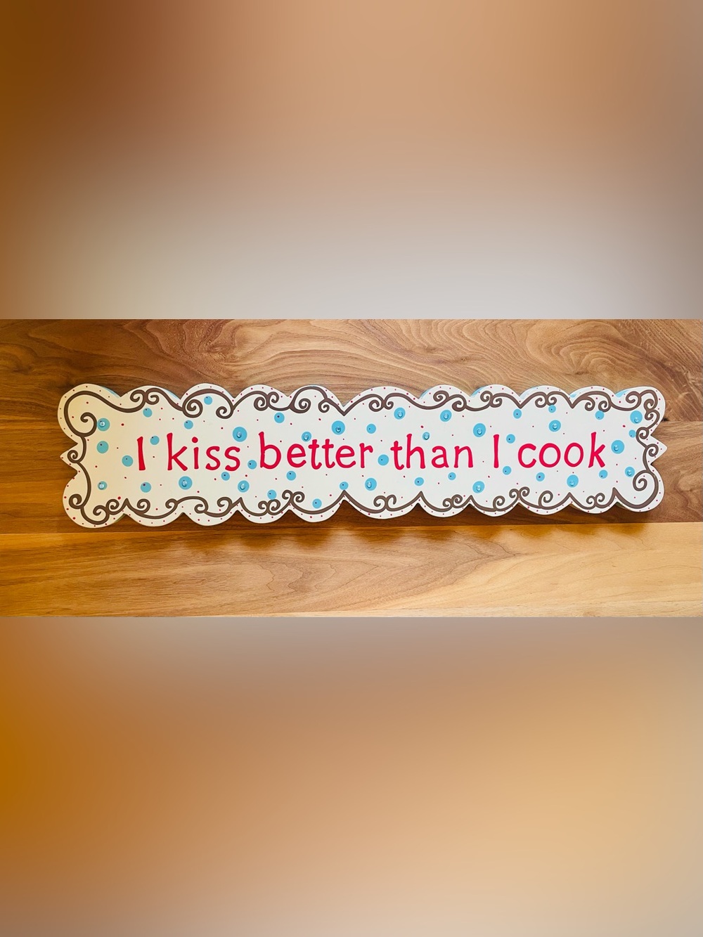 I Kiss Better Than I Cook Wooden Sign
